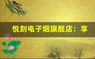 悦刻电子烟旗舰店：享受科技与健康的结合