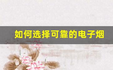 如何选择可靠的电子烟货源网？