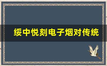 绥中悦刻电子烟对传统烟草的替代性分析