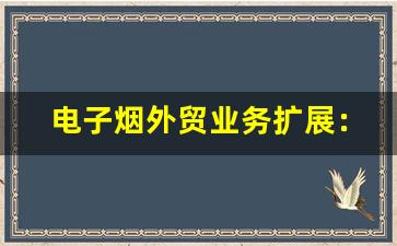 电子烟外贸业务扩展：如何选择合适的供应商