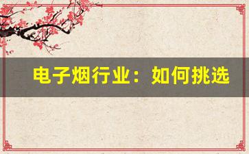 电子烟行业：如何挑选优质普通烟油供应商