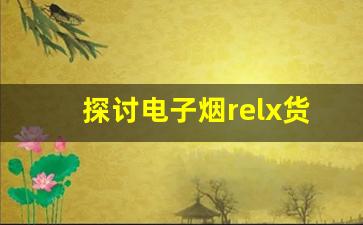 探讨电子烟relx货源的全球供应网络