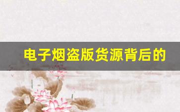 电子烟盗版货源背后的产业链揭秘