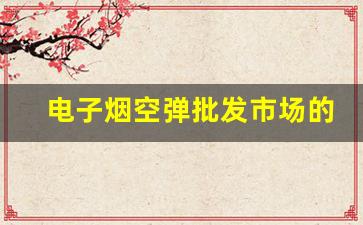 电子烟空弹批发市场的最新趋势与机会