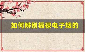 如何辨别福禄电子烟的正规货源