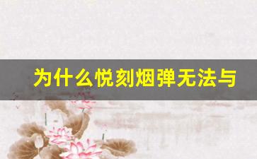 为什么悦刻烟弹无法与某些设备配合使用
