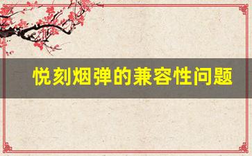 悦刻烟弹的兼容性问题探讨