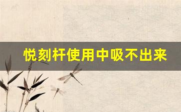 悦刻杆使用中吸不出来的原因及应对策略