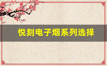 如何选择适合你的悦刻电子烟产品
