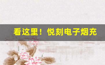 看这里！悦刻电子烟充满电的注意事项