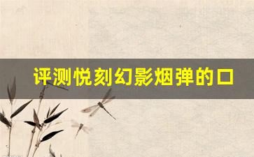 评测悦刻幻影烟弹的口感与使用体验