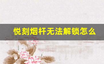 悦刻烟杆无法解锁怎么办？试试这些解决方案